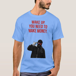 Vakna upp, du måste tjäna pengar t shirt