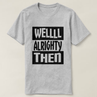 Väl Alrighty därefter T-shirt
