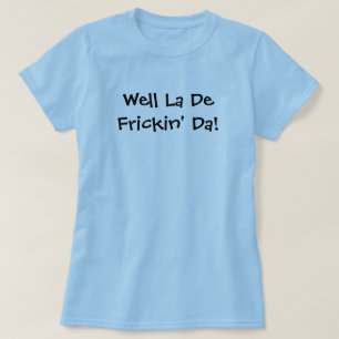 Väl La De Frickin' Da! Tee