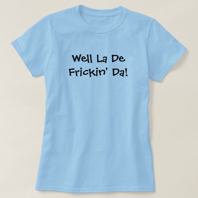 Väl La De Frickin' Da! Tee (Design framsida)