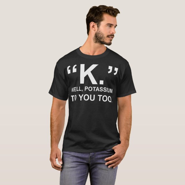 Väl Potassium för K till dig för Tshirt Tee Shirt (Hel framsida)