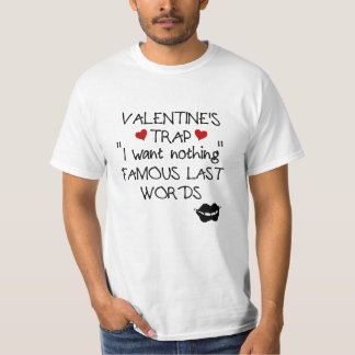 Valentine’s Trap:I Want Nothing.Famous Last Words T Shirt