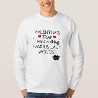 Valentine’s Trap:I Want Nothing.Famous Last Words T Shirt