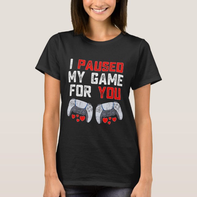 Valentines day I pausade mitt spel för dig Roligt  T Shirt (Framsida)