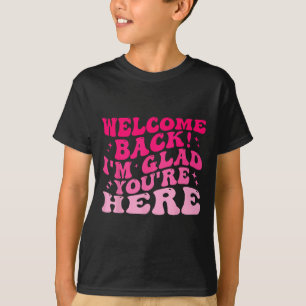 Välkommen tillbaka. Jag är glad att du är här för T Shirt