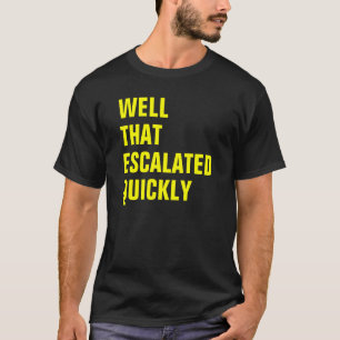VÄLLA FRAM DET SOM SNABBT ESKALERAS T-SHIRT