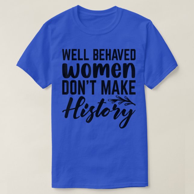 Välskötta kvinnor gör inte historia 6206 t shirt (Design framsida)