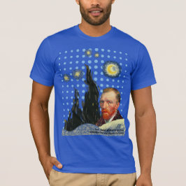  Van Gogh with every star I see, I remember that  T Shirt