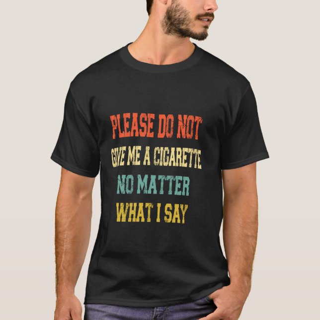 Vänligen Ge Mig Inte En Cigarett Oavsett Vad Jag T Shirt (Framsida)