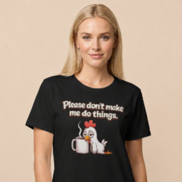 Vänligen Tvinga Mig Inte Att Göra Saker. Kycklingk T Shirt