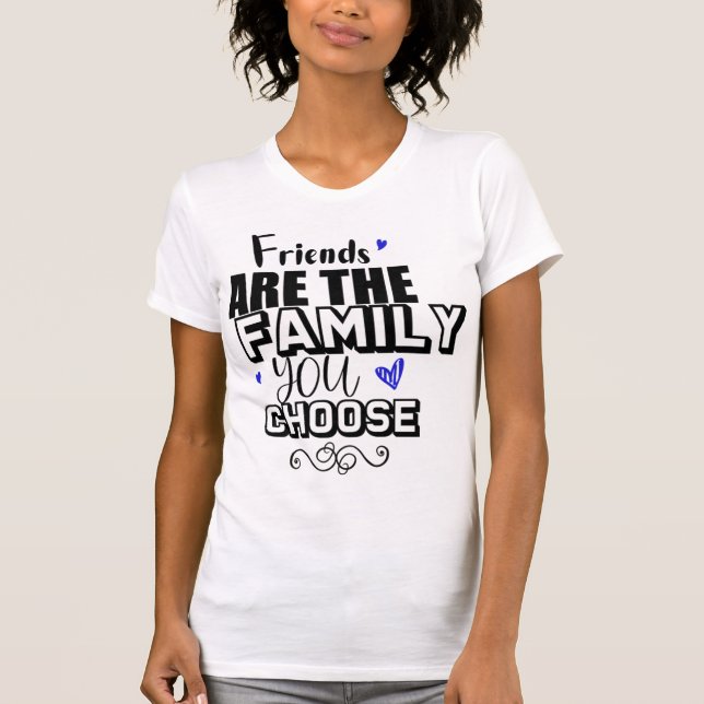 Vänner är familjen du väljer t shirt (Framsida)