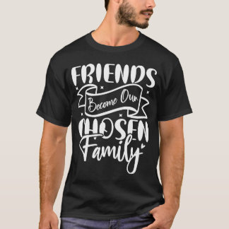 Vänner blir vår valda familj t shirt