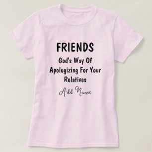 Vänner brukar be om ursäkt för sina släktingar t shirt
