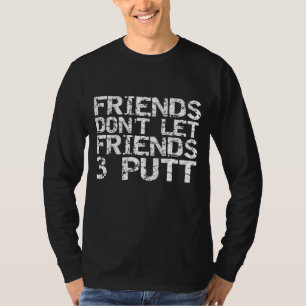 Vänner får inte låta Friend 3 Putt Funny Golf Mana T Shirt