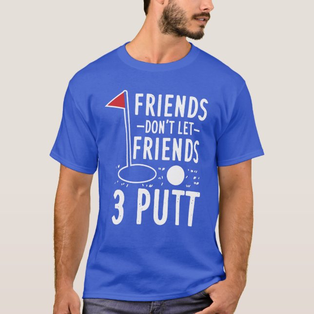 Vänner får inte låta vänner 3-putt Golfing Gag T Shirt (Framsida)