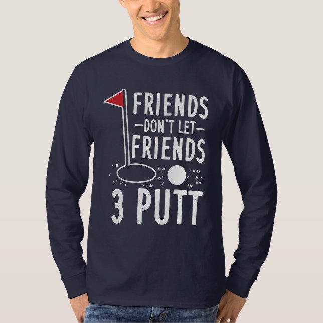 Vänner får inte låta vänner 3-putt Golfing Gag T Shirt (Framsida)