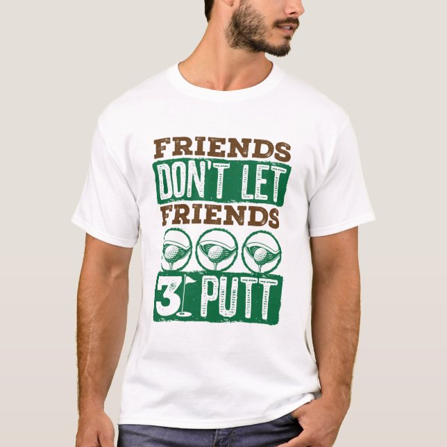 Vänner får inte låta vänner 3 putt Golfing Golf T Shirt (Framsida)