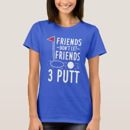 Vänner får inte låta vänner 3 Putt Golfing T Shirt