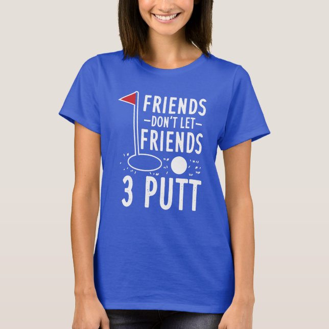 Vänner får inte låta vänner 3 Putt Golfing T Shirt (Framsida)