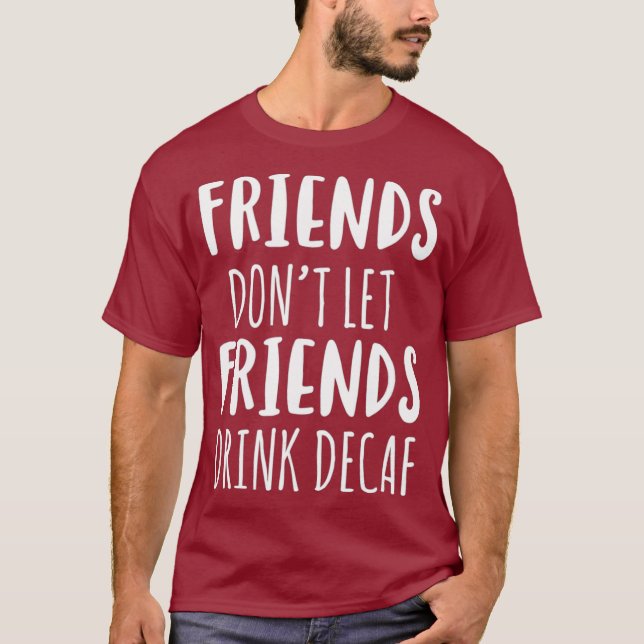 Vänner får inte låta vänner dricka Decaf kaffe t Shirt (Framsida)