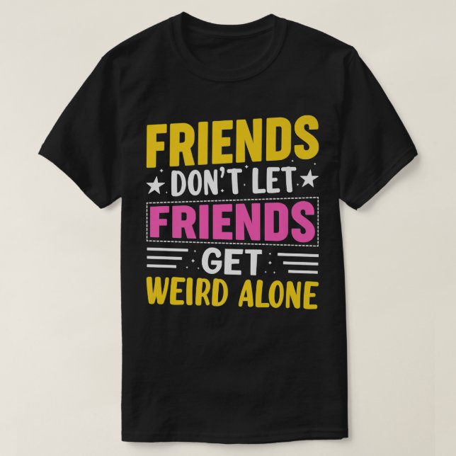 Vänner får inte låta vänner få Konstig ensamVänska T Shirt (Design framsida)