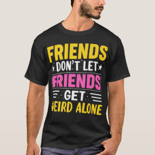 Vänner får inte låta vänner få Konstig ensamVänska T Shirt