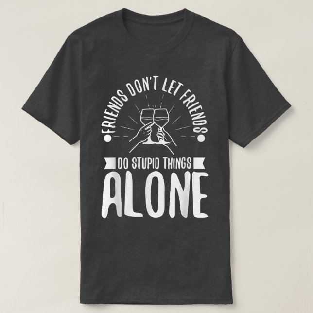 Vänner får inte låta vänner göra dum sak ensam t shirt (Design framsida)