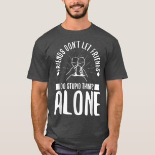 Vänner får inte låta vänner göra dum sak ensam t shirt