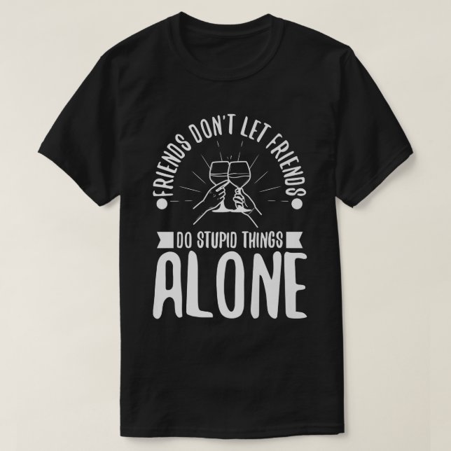 Vänner får inte låta vänner göra dum sak ensam t shirt (Design framsida)