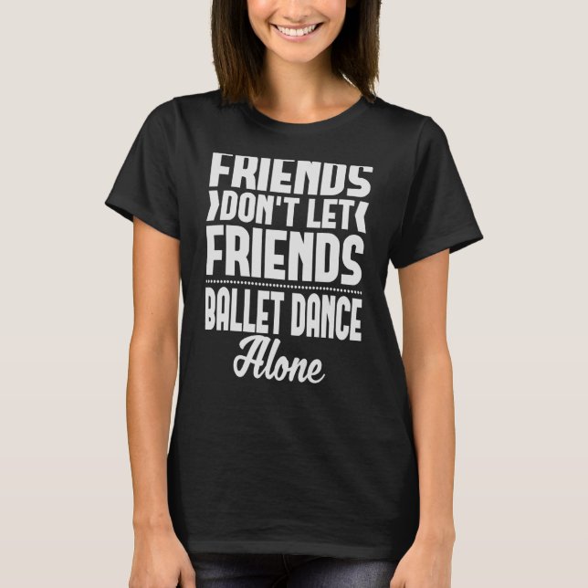 Vänner får inte låta vänner pall Dance-Ensam T Shirt (Framsida)