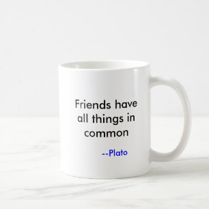 Vänner har alla saker i vanligt, --Plato Kaffemugg