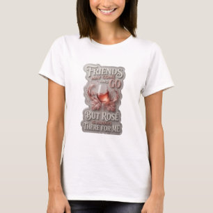VÄNNER KAN KOMMA OCH GÅ MEN ROS ÄR ALLTID DÄR T SHIRT