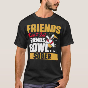 Vänner Låter Inte Vänner Bowla Nyktra Rolig Bowlin T Shirt