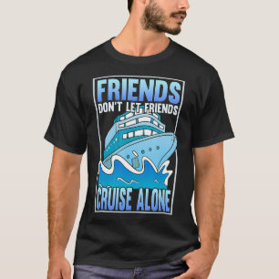 Vänner låter inte vänner kryssa ensam Funny Cruis T Shirt