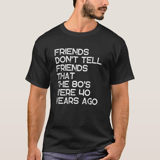 Vänner säger inte till vänner att 80-talet var 40  t shirt (Framsida)
