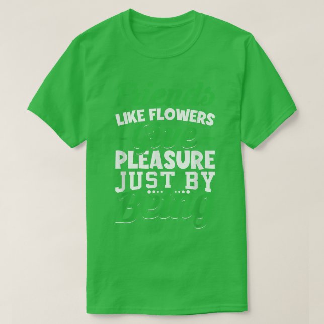 Vänner som blommor Ge nöje justVänskap T Shirt (Design framsida)