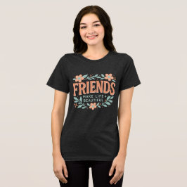 Vänners gör livet vackert Dam-T-Shirt – Mjuk T Shirt
