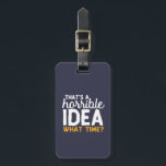 Vänskap mål som är en fruktansvärd idé vid vilken  bagagebricka<br><div class="desc">Det är en fruktansvärd idé. Vilken tid? Lustigt och humoristiskt utformat för dina bästa vänner som aldrig ställer frågor när det handlar om att göra något dumt. Coolans typografivaror är underbara för Vänskap Day. Perfekt för att symbolisera Vänskapens mål med dina galna bästa vänner, skolgäng och flickgrupp. Underbar julklapp och...</div>