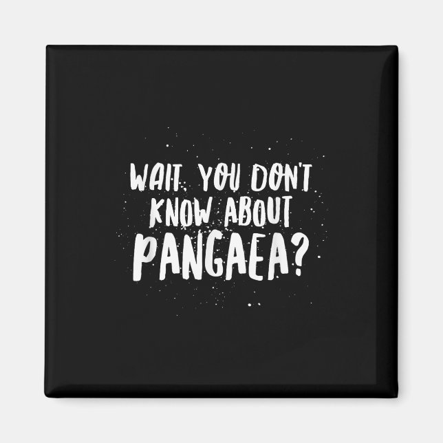 Vänta, du vet inte om Pangaea Superroligt  Magnet (Framsidan)