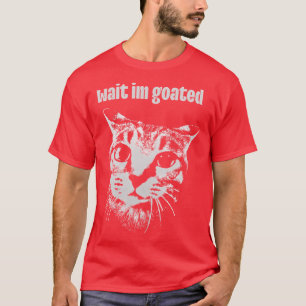 Vänta IM Goated Katt Meme Roligt Positivitet Dumt T Shirt