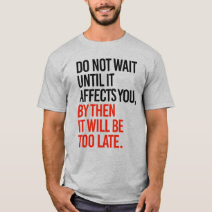 VÄNTA INTE INNAN DEN PÅVERKAR DIG T SHIRT