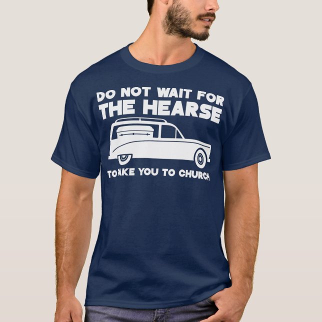 Vänta inte på att Hearse tar dig till kyrkan T Shirt (Framsida)