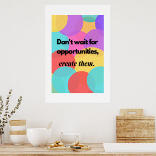 Vänta inte på möjligheter, skapa dem. poster