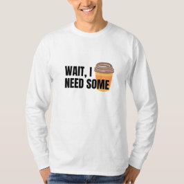 Vänta, jag behöver kaffe - en fin offee Kopp-offer T Shirt