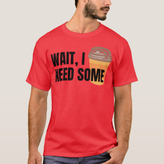 Vänta jag behöver lite kaffe för vita färgers vänn t shirt