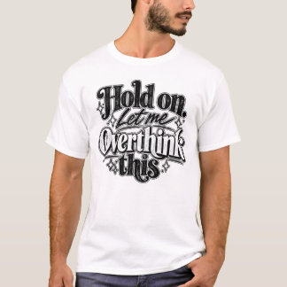 Vänta. Låt mig grubbla över detta. T Shirt