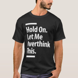 Vänta. Låt mig överfundera över detta   Lustigt öv T Shirt