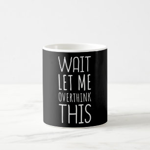 Vänta, låt mig tänka över detta kaffemugg
