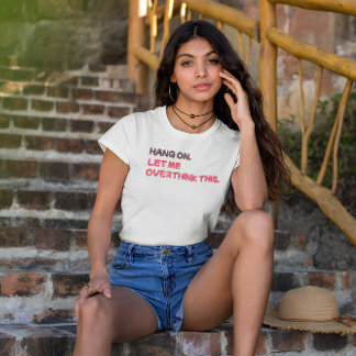 Vänta. Låt mig tänka över detta. T Shirt