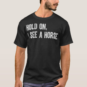 Vänta på att jag ser en häst t shirt